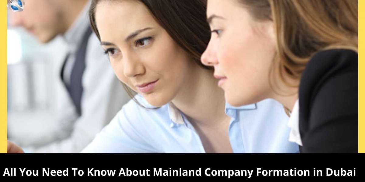 ALL YOU NEED TO KNOW ABOUT MAINLAND COMPANY FORMATION IN DUBAI