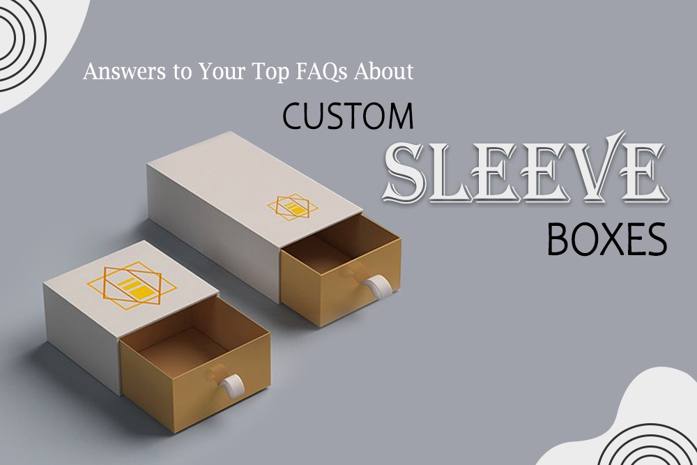 Answers to Your Top FAQs About Custom Sleeve Boxes