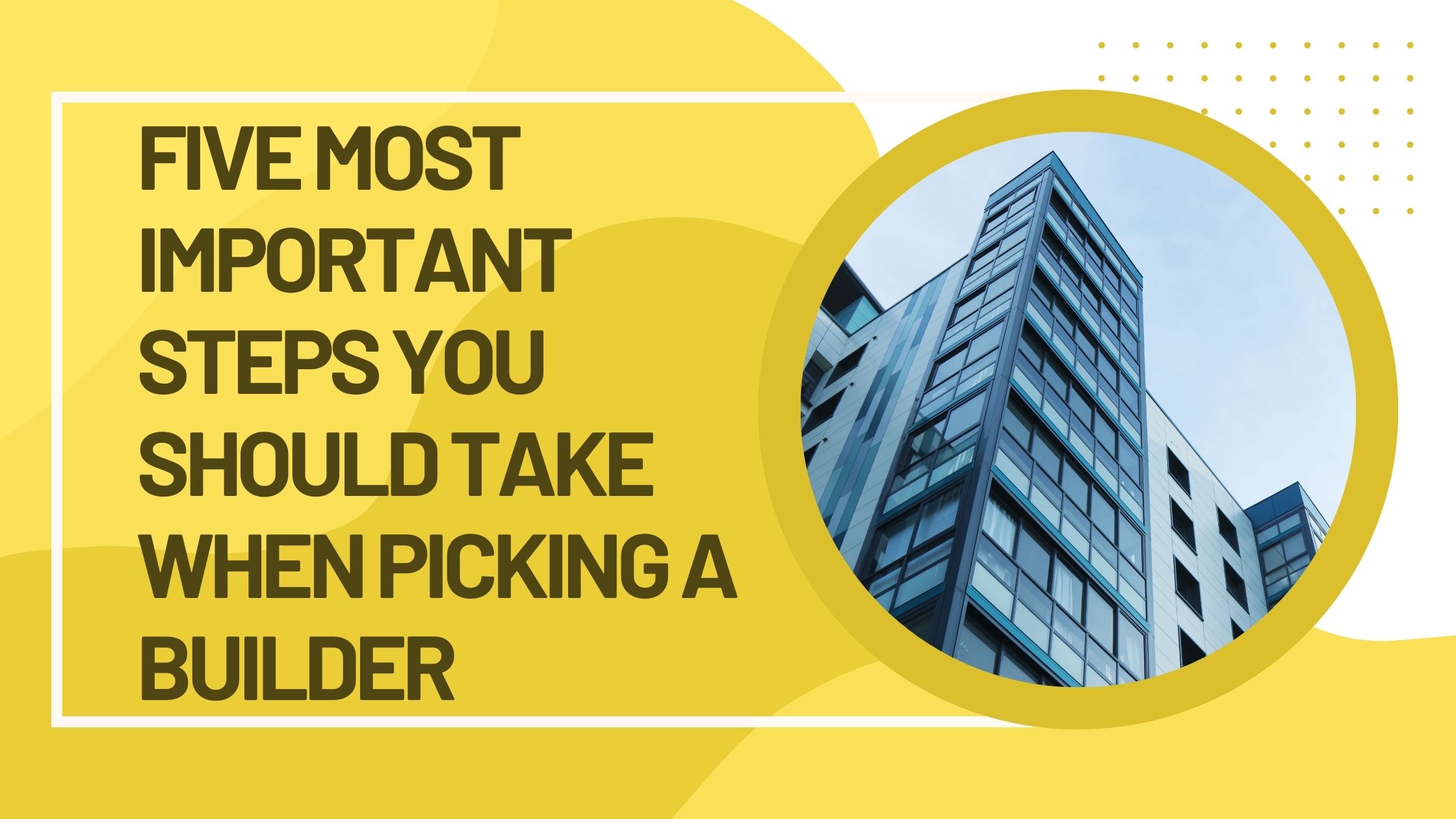 Five Most Important Steps You Should Take When Picking A Builder