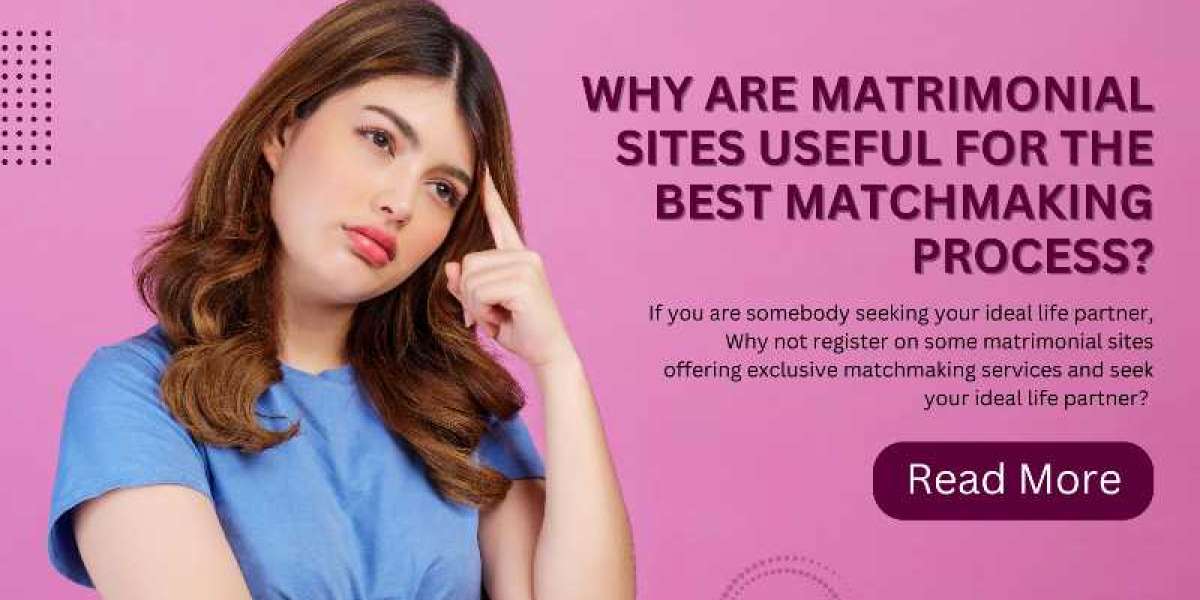WHY ARE MATRIMONIAL SITES USEFUL FOR THE BEST MATCHMAKING PROCESS?