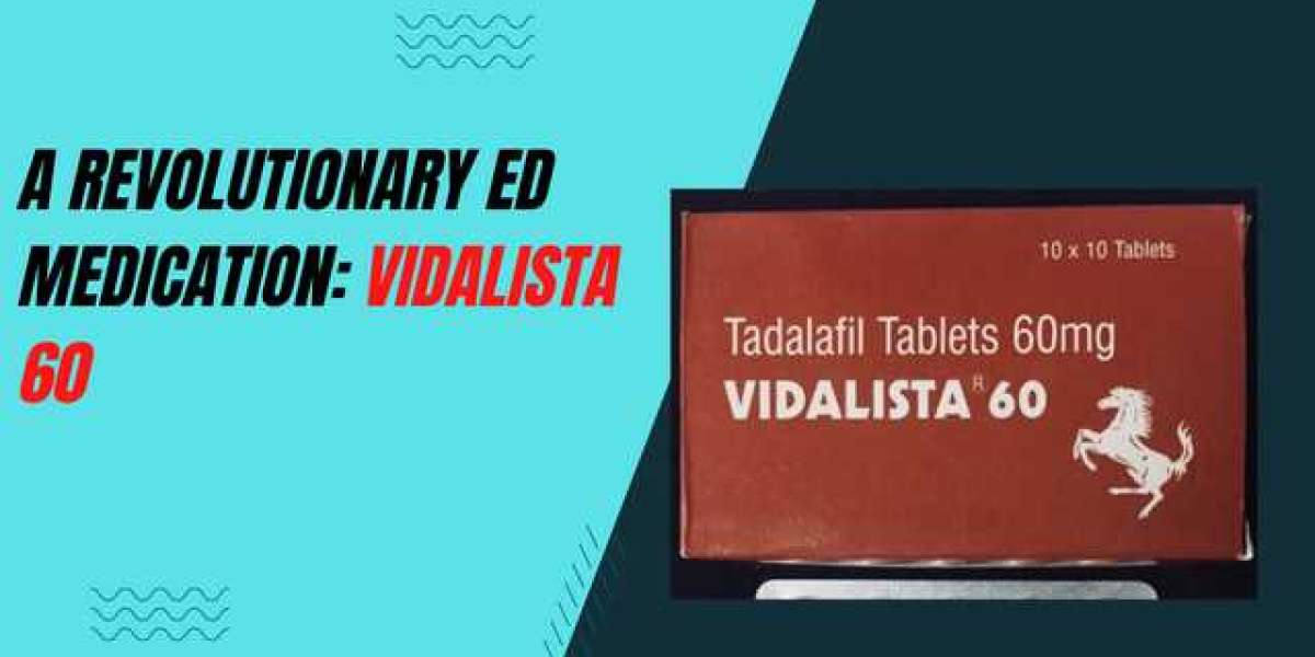 A Revolutionary ED Medication: Vidalista 60
