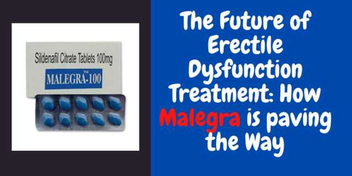 The Future of Erectile Dysfunction Treatment: How Malegra is paving the Way