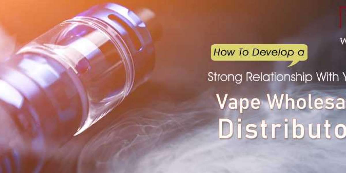 How To Develop A Strong Relationship With Your Vape Wholesale Distributor