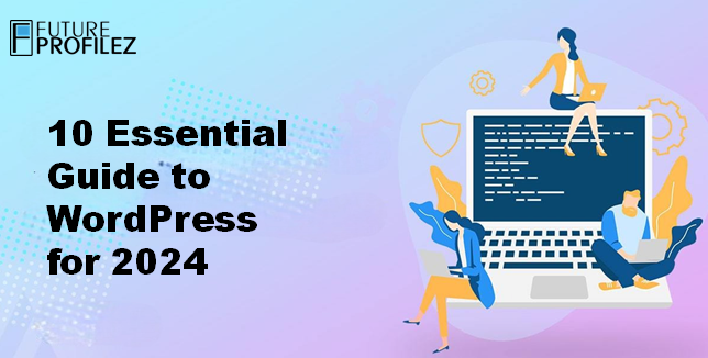 10 Essential Guide to WordPress for 2024