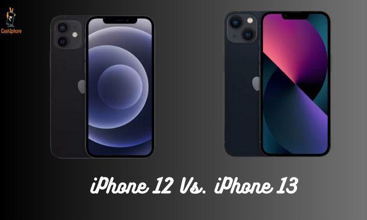iPhone 12 Vs iPhone 13 Which One You Should Buy ? - Cash2phone